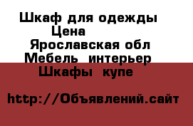 Шкаф для одежды › Цена ­ 4 500 - Ярославская обл. Мебель, интерьер » Шкафы, купе   